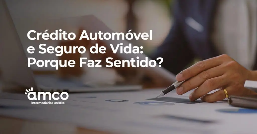 Crédito Automóvel e Seguro de Vida: Porque Faz Sentido