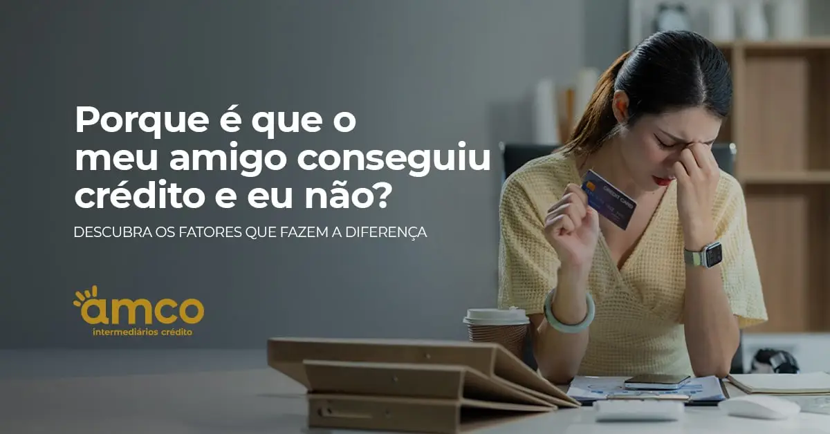 Porque é que o meu amigo conseguiu crédito e eu não?